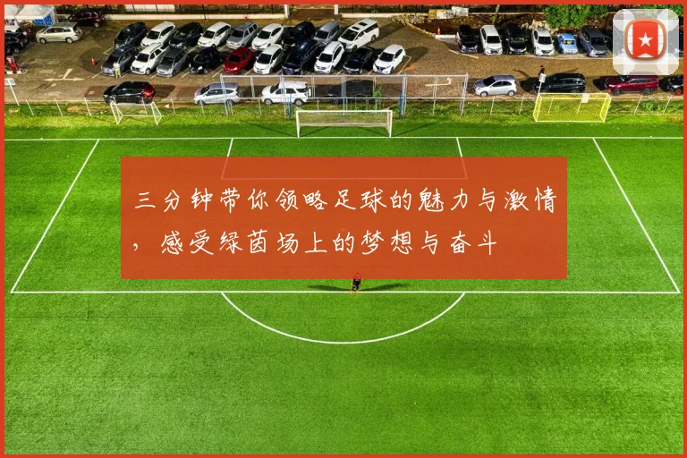 三分钟带你领略足球的魅力与激情，感受绿茵场上的梦想与奋斗