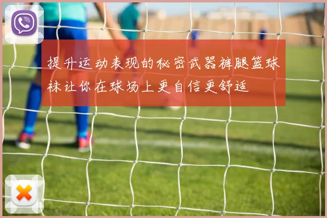 提升运动表现的秘密武器裤腿篮球袜让你在球场上更自信更舒适